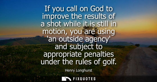 Small: If you call on God to improve the results of a shot while it is still in motion, you are using an outsi