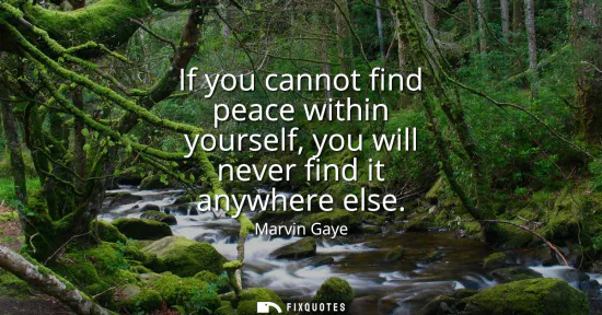 Small: If you cannot find peace within yourself, you will never find it anywhere else