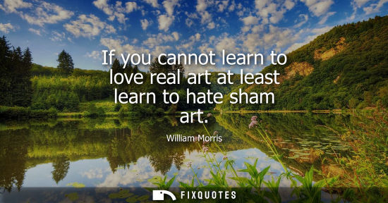 Small: If you cannot learn to love real art at least learn to hate sham art