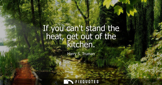 Small: If you cant stand the heat, get out of the kitchen