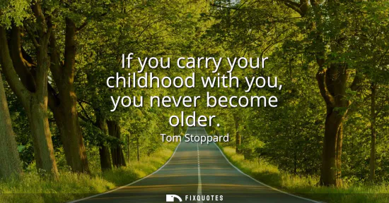Small: If you carry your childhood with you, you never become older