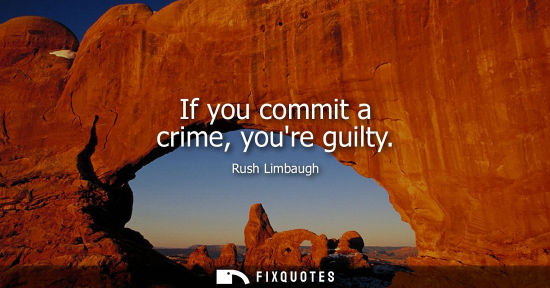 Small: If you commit a crime, youre guilty