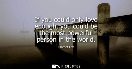 Small: If you could only love enough, you could be the most powerful person in the world
