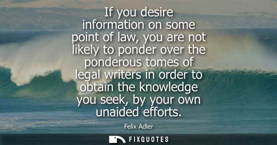 Small: If you desire information on some point of law, you are not likely to ponder over the ponderous tomes o