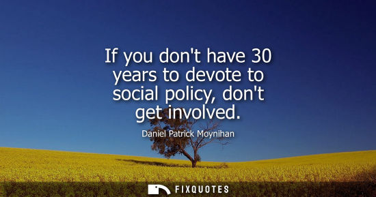 Small: If you dont have 30 years to devote to social policy, dont get involved