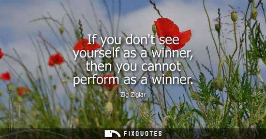 Small: If you dont see yourself as a winner, then you cannot perform as a winner