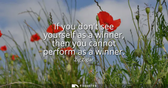 Small: If you dont see yourself as a winner, then you cannot perform as a winner