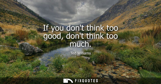 Small: If you dont think too good, dont think too much