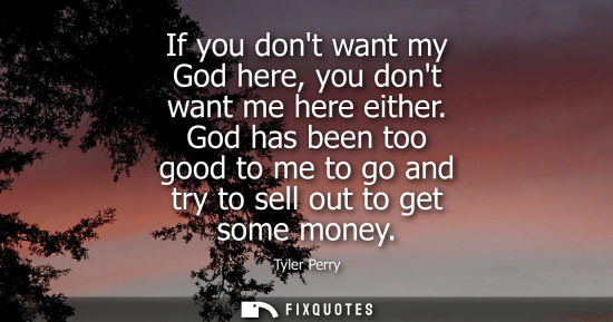 Small: If you dont want my God here, you dont want me here either. God has been too good to me to go and try to sell 