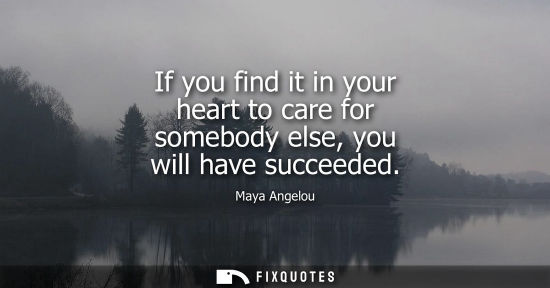 Small: If you find it in your heart to care for somebody else, you will have succeeded