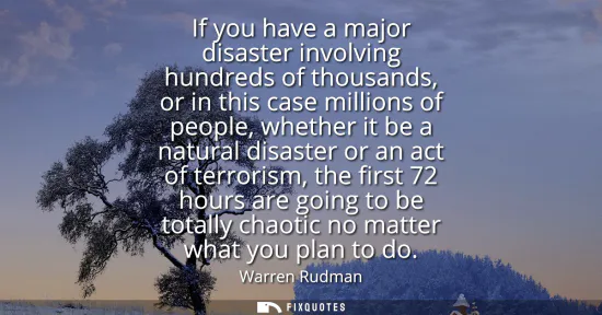 Small: If you have a major disaster involving hundreds of thousands, or in this case millions of people, whether it b