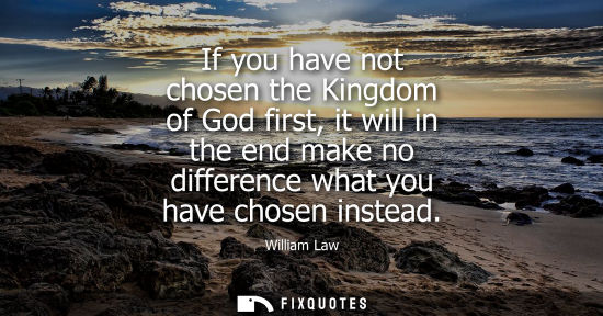 Small: If you have not chosen the Kingdom of God first, it will in the end make no difference what you have ch