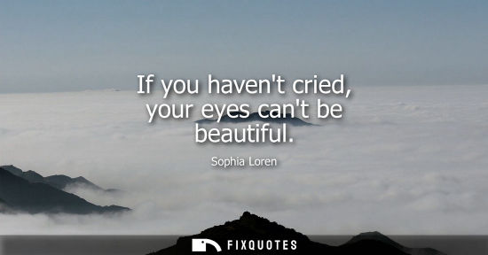 Small: If you havent cried, your eyes cant be beautiful