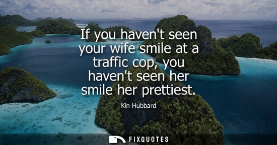 Small: If you havent seen your wife smile at a traffic cop, you havent seen her smile her prettiest
