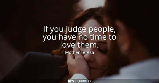 Small: If you judge people, you have no time to love them