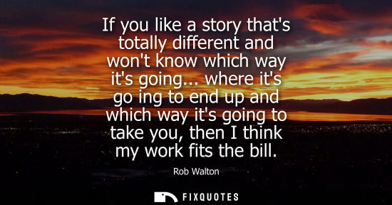 Small: If you like a story thats totally different and wont know which way its going... where its go ing to en
