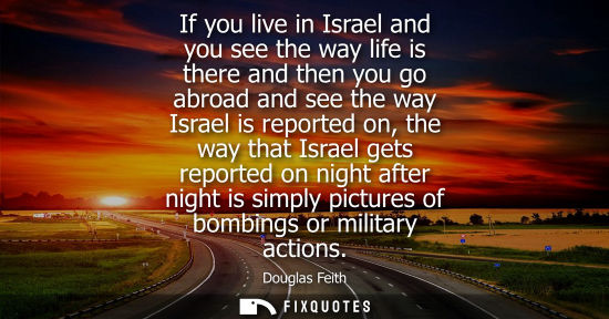 Small: If you live in Israel and you see the way life is there and then you go abroad and see the way Israel i