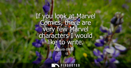 Small: If you look at Marvel Comics, there are very few Marvel characters I would like to write