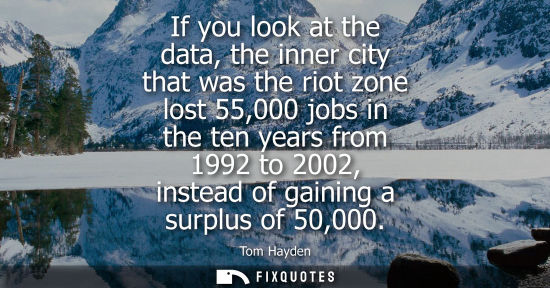 Small: If you look at the data, the inner city that was the riot zone lost 55,000 jobs in the ten years from 1
