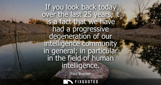 Small: If you look back today over the last 25 years, it is a fact that we have had a progressive degeneration