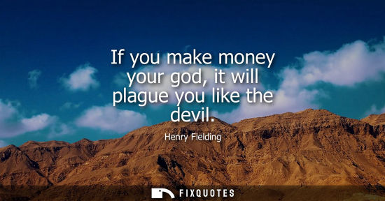 Small: If you make money your god, it will plague you like the devil