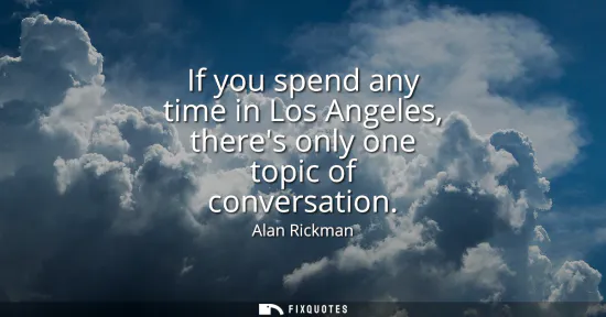 Small: If you spend any time in Los Angeles, theres only one topic of conversation