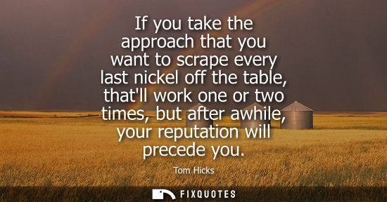 Small: If you take the approach that you want to scrape every last nickel off the table, thatll work one or tw