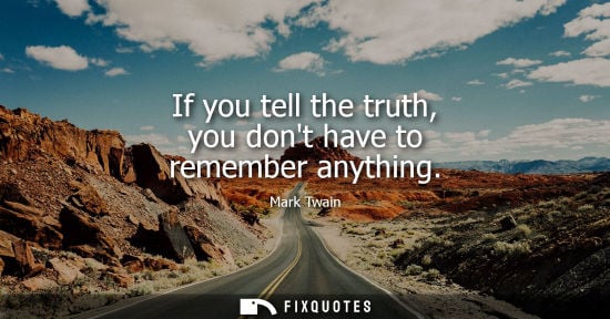 Small: If you tell the truth, you dont have to remember anything