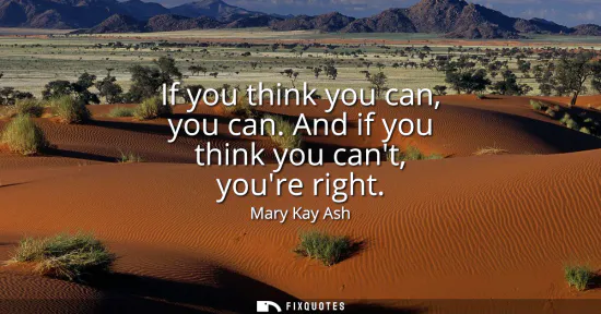 Small: If you think you can, you can. And if you think you cant, youre right