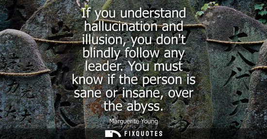 Small: If you understand hallucination and illusion, you dont blindly follow any leader. You must know if the 