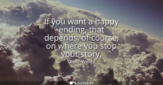 Small: If you want a happy ending, that depends, of course, on where you stop your story