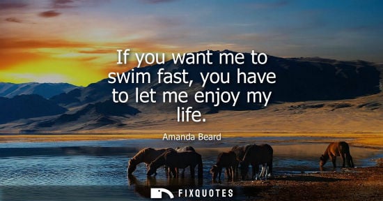 Small: If you want me to swim fast, you have to let me enjoy my life