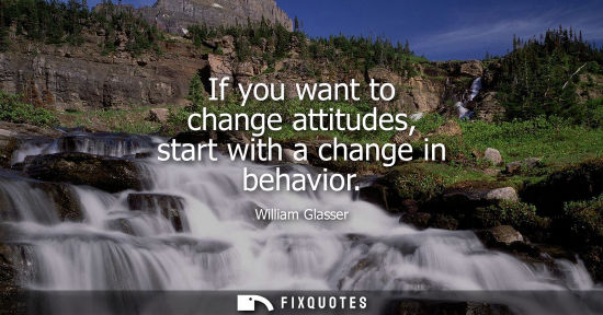 Small: If you want to change attitudes, start with a change in behavior