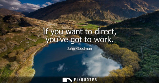 Small: If you want to direct, youve got to work