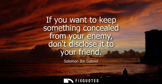 Small: If you want to keep something concealed from your enemy, dont disclose it to your friend