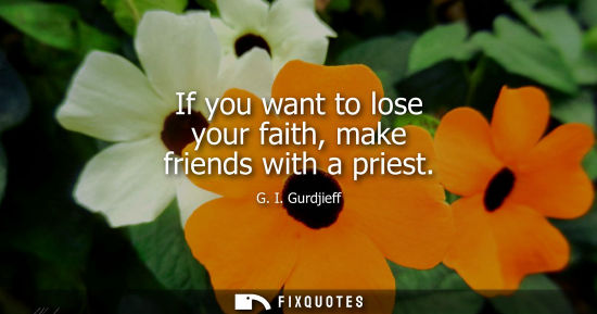 Small: If you want to lose your faith, make friends with a priest