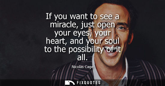 Small: If you want to see a miracle, just open your eyes, your heart, and your soul to the possibility of it a