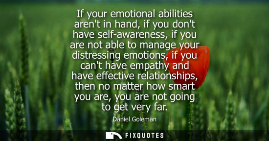 Small: If your emotional abilities arent in hand, if you dont have self-awareness, if you are not able to mana