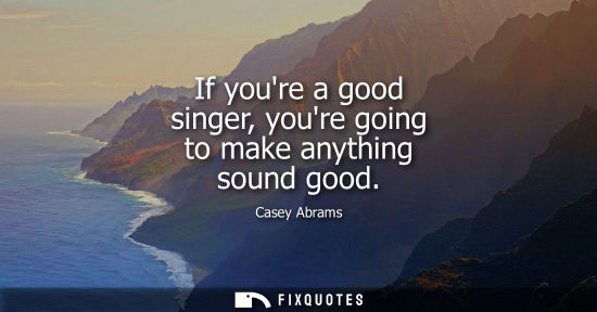 Small: If youre a good singer, youre going to make anything sound good