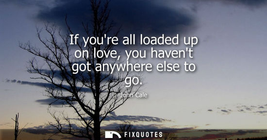 Small: If youre all loaded up on love, you havent got anywhere else to go