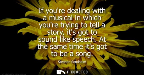 Small: If youre dealing with a musical in which youre trying to tell a story, its got to sound like speech. At