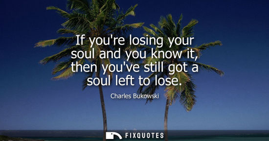 Small: If youre losing your soul and you know it, then youve still got a soul left to lose