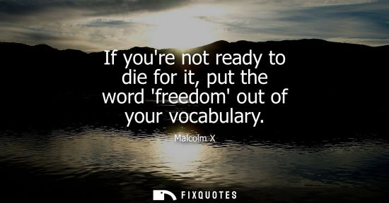 Small: If youre not ready to die for it, put the word freedom out of your vocabulary