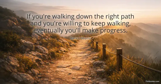 If you're walking down the right path and you're willing to keep walking, eventually you'll make progress