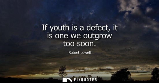 Small: If youth is a defect, it is one we outgrow too soon