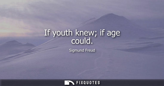 Small: If youth knew if age could