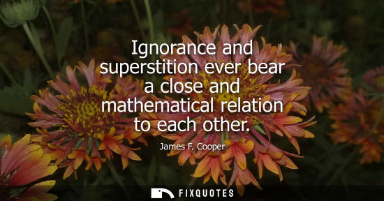 Small: Ignorance and superstition ever bear a close and mathematical relation to each other
