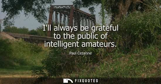Small: Ill always be grateful to the public of intelligent amateurs
