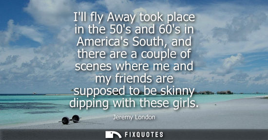 Small: Ill fly Away took place in the 50s and 60s in Americas South, and there are a couple of scenes where me