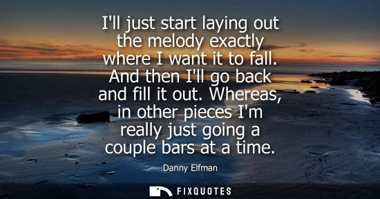 Small: Ill just start laying out the melody exactly where I want it to fall. And then Ill go back and fill it 